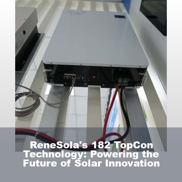 ReneSola's 182 TopCon Technology: Powering the Future of Solar Innovation